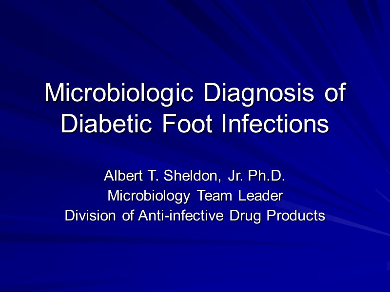 Microbiologic Diagnosis of Diabetic Foot Infections Albert T. Sheldon, Jr. Ph.D. Microbiology Team Leader